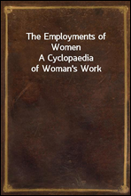 The Employments of WomenA Cyclopaedia of Woman`s Work