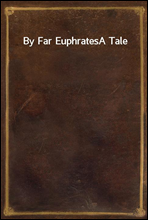 By Far EuphratesA Tale