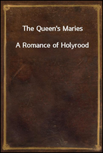 The Queen's MariesA Romance of Holyrood