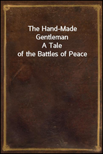 The Hand-Made GentlemanA Tale of the Battles of Peace