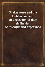 Shakespeare and the Emblem Writersan exposition of their similarities of throught and expression