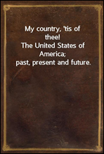 My country, 'tis of thee!The United States of America; past, present and future.