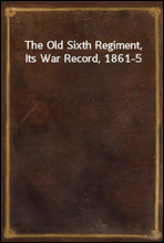 The Old Sixth Regiment, Its War Record, 1861-5