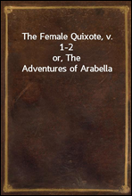 The Female Quixote, v. 1-2or, The Adventures of Arabella