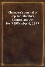 Chambers`s Journal of Popular Literature, Science, and Art, No. 719October 6, 1877