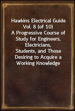 Hawkins Electrical Guide Vol. 8 (of 10)A Progressive Course of Study for Engineers, Electricians,Students, and Those Desiring to Acquire a Working Knowledgeof Electricity and Its Applications