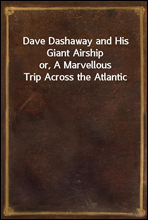 Dave Dashaway and His Giant Airshipor, A Marvellous Trip Across the Atlantic
