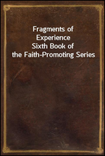 Fragments of ExperienceSixth Book of the Faith-Promoting Series