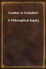 Creation or Evolution?A Philosophical Inquiry
