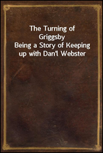 The Turning of GriggsbyBeing a Story of Keeping up with Dan'l Webster