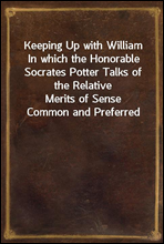 Keeping Up with WilliamIn which the Honorable Socrates Potter Talks of the RelativeMerits of Sense Common and Preferred