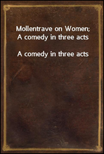 Mollentrave on Women; A comedy in three actsA comedy in three acts