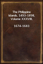 The Philippine Islands, 1493-1898, Volume XXXVIII, 1674-1683Explorations by early navigators, descriptions of theislands and their peoples, their history and records ofthe catholic missions, as rel