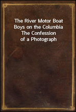 The River Motor Boat Boys on the ColumbiaThe Confession of a Photograph