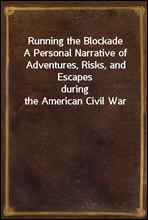 Running the BlockadeA Personal Narrative of Adventures, Risks, and Escapesduring the American Civil War