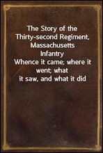The Story of the Thirty-second Regiment, Massachusetts InfantryWhence it came; where it went; what it saw, and what it did