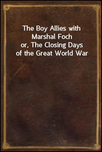 The Boy Allies with Marshal Fochor, The Closing Days of the Great World War
