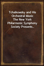 Tchaikowsky and His Orchestral MusicThe New York Philarmonic Symphony Society Presents...