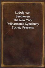 Ludwig van BeethovenThe New York Philharmonic-Symphony Society Presents