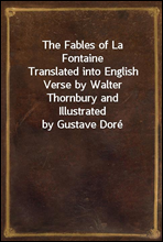 The Fables of La FontaineTranslated into English Verse by Walter Thornbury andIllustrated by Gustave Dore