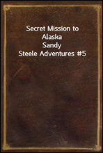Secret Mission to AlaskaSandy Steele Adventures #5