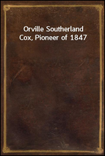 Orville Southerland Cox, Pioneer of 1847