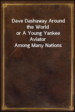 Dave Dashaway Around the Worldor A Young Yankee Aviator Among Many Nations