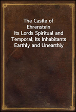 The Castle of EhrensteinIts Lords Spiritual and Temporal; Its Inhabitants Earthly and Unearthly
