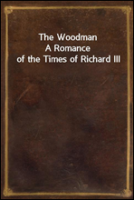 The WoodmanA Romance of the Times of Richard III