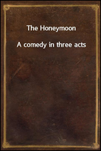 The HoneymoonA comedy in three acts