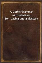 A Gothic Grammarwith selections for reading and a glossary