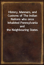 History, Manners, and Customs of The Indian Nations who once Inhabited Pennsylvania and the Neighbouring States.