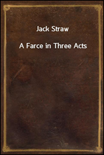 Jack StrawA Farce in Three Acts