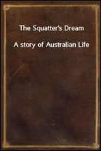 The Squatter`s DreamA story of Australian Life