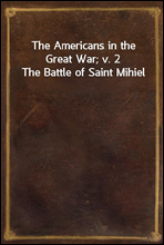 The Americans in the Great War; v. 2 The Battle of Saint Mihiel