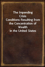 The Impending CrisisConditions Resulting from the Concentration of Wealth in the United States