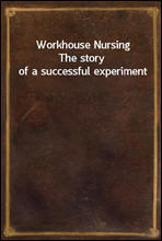 Workhouse NursingThe story of a successful experiment