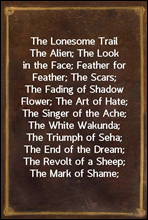 The Lonesome TrailThe Alien; The Look in the Face; Feather for Feather; The Scars; The Fading of Shadow Flower; The Art of Hate; The Singer of the Ache; The White Wakunda; The Triumph of Seha; The En