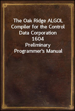 The Oak Ridge ALGOL Compiler for the Control Data Corporation 1604Preliminary Programmer`s Manual