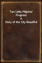 Two Little Pilgrims' ProgressA Story of the City Beautiful