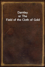 Darnleyor The Field of the Cloth of Gold