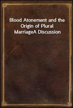 Blood Atonement and the Origin of Plural MarriageA Discussion