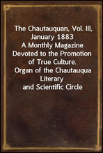 The Chautauquan, Vol. III, January 1883A Monthly Magazine Devoted to the Promotion of True Culture.Organ of the Chautauqua Literary and Scientific Circle