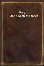 Mary Tudor, Queen of France