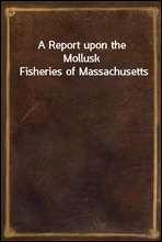A Report upon the Mollusk Fisheries of Massachusetts