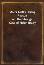 Motor Matt's Daring Rescueor, The Strange Case of Helen Brady