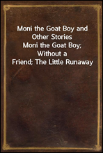 Moni the Goat Boy and Other StoriesMoni the Goat Boy; Without a Friend; The Little Runaway