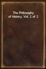 The Philosophy of History, Vol. 2 of 2