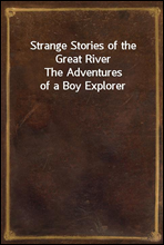 Strange Stories of the Great RiverThe Adventures of a Boy Explorer