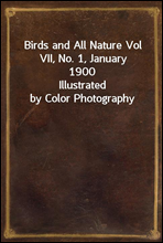Birds and All Nature Vol VII, No. 1, January 1900Illustrated by Color Photography